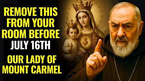 OUR LADY OF MOUNT CARMEL - PADRE PIO WARNED- REMOVE THIS FROM YOUR ROOM BEFORE 07-16