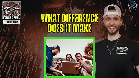 What Difference Does It Make? | Forge & Fuel - Ep. #694