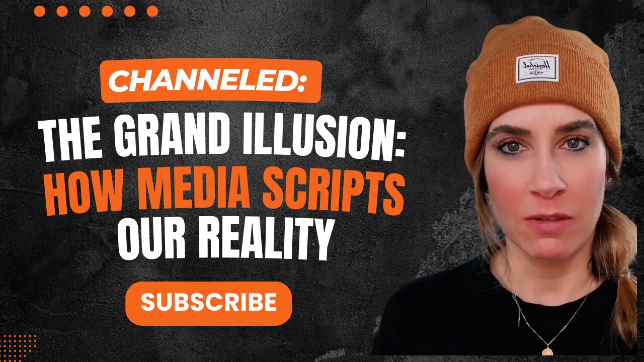 Channeled; The Grand Illusion - How Media Scripts Our Reality