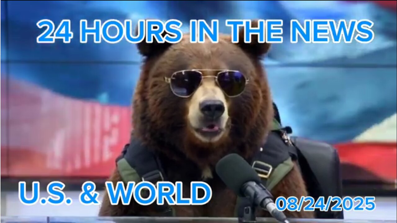 24 Hours in the News 08/24/2025 U.S. & World