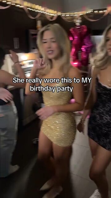She wore THIS to my birthday party!