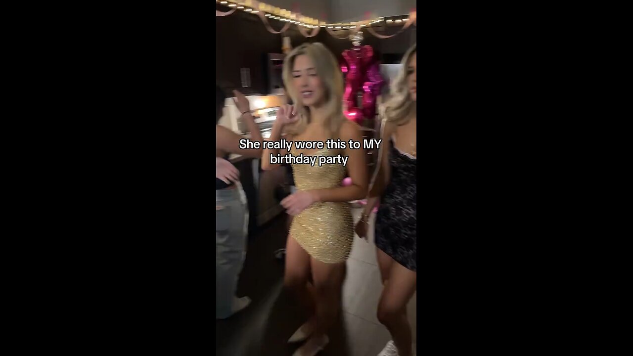 She wore THIS to my birthday party!