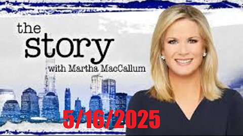 The STORY with Martha MacCallum (Full Episode) May 16, 2025