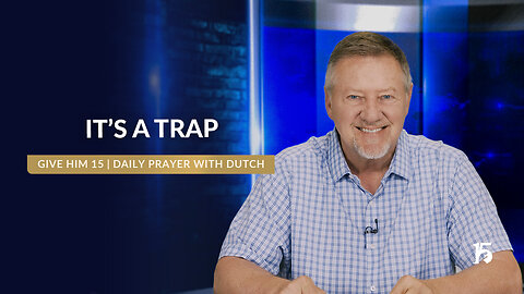 It's A Trap | Give Him 15: Daily Prayer with Dutch | May 12, 2025