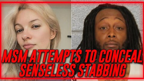 Breaking: The MSM Attempts to Conceal The Senseless Stabbing Murder Of 23-Year-Old