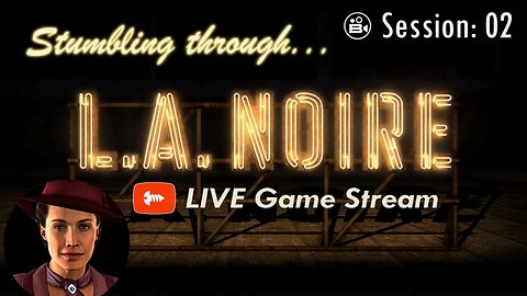 Stumbling Through 02 - LA Noire LIVE - Join The Chat!