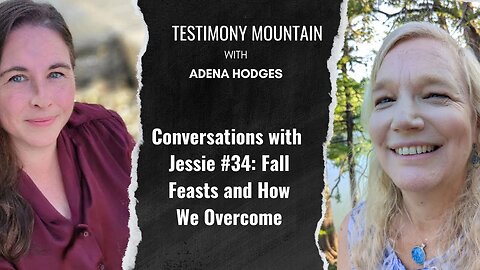 Testimony Mountain - Conversations with Jessie #34 - Fall Feasts and How We Overcome (September 2025)