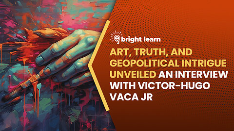 BrightLearn - Art, Truth, and Geopolitical Intrigue Unveiled, an interview with Victor-Hugo Vaca Jr