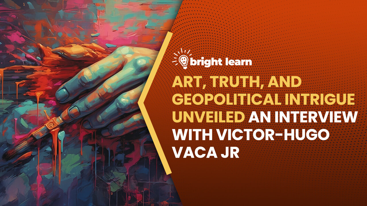 BrightLearn - Art, Truth, and Geopolitical Intrigue Unveiled, an interview with Victor-Hugo Vaca Jr