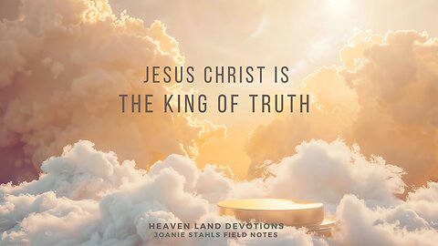 Heaven Land Devotions - JESUS CHRIST IS THE KING OF TRUTH
