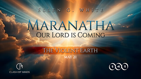 141. Maranatha Our Lord Is Coming: The Violent Earth, May 21, by Ellen G White