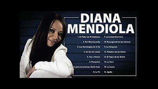 Diana Mendiola - 2 Horas Las Mejores Alabanzas Y Adoración Mix Vol. 33 - Música Cristiana.