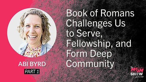 Book of Romans Challenges Us to Serve, Fellowship, and Form Deep Community - Abi Byrd