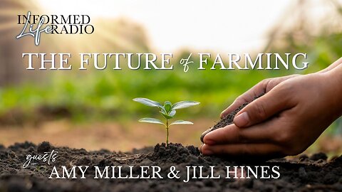 Informed Life Radio 08-15-25 The Future of Farming
