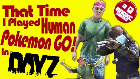 That Time I Played Human Pokemon GO! In DayZ