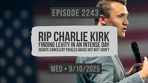 Owen Benjamin | #2243 RIP Charlie Kirk - Finding Levity In An Intense Day, Debate Canceled? Pickles Backs Out But I Don't