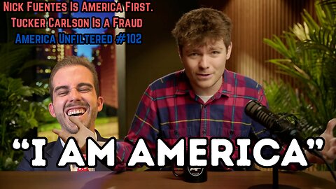 Nick Fuentes Is America First. Tucker Carlson Is a Fraud | America Unfiltered #102