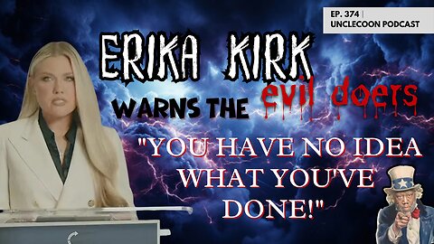 EP 374 │ERIKA KIRK WARNS THE EVIL DOERS | YOU HAVE NO IDEA WHAT YOU’VE DONE | Big Al - UncleCoon