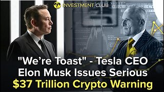 "We’re Toast" - Tesla CEO Elon Musk Issues Serious $37 Trillion Crypto Warning