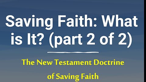 Faith: What Is It (2 of 2): NT Saving Faith, Romans 1:17; Galatians 3:11; James 2:23; Hebrews 10:38