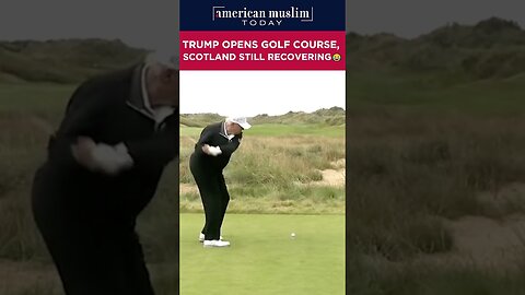 Trump opens golf course, Scotland still recovering.