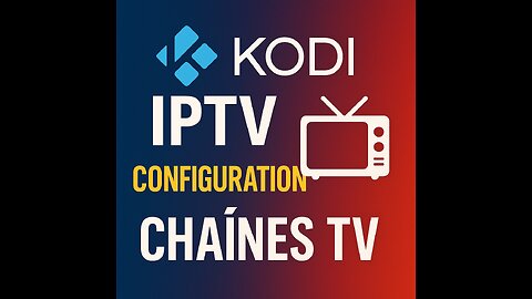 Comment configurer l' IPTV sur KODI pour regarder Chaînes TV