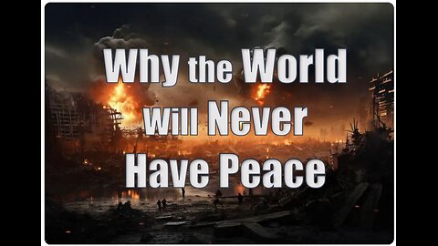 Why the World Will Never Have Peace.