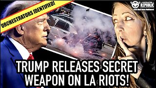 Trump Releases New Secret Weapon On The LA Riots As Shocking Orchestrators Are Identified!