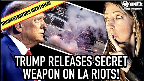 Trump Releases New Secret Weapon On The LA Riots As Shocking Orchestrators Are Identified!