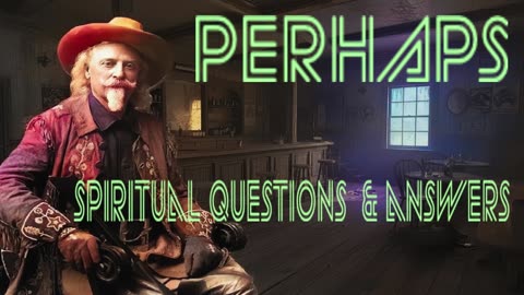 PERHAPS - SPIRITUAL QUESTIONS AND ANSWERS - TOM'S QUESTION