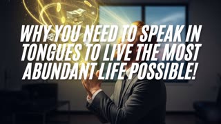 Why You Need To Speak In Tongues To Live The Most Abundant Life Possible!