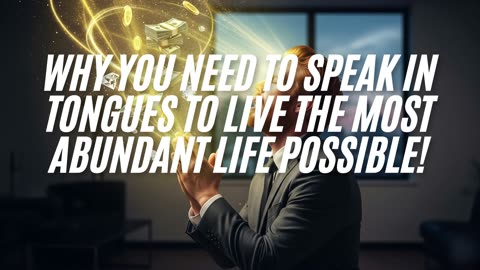 Why You Need To Speak In Tongues To Live The Most Abundant Life Possible! 