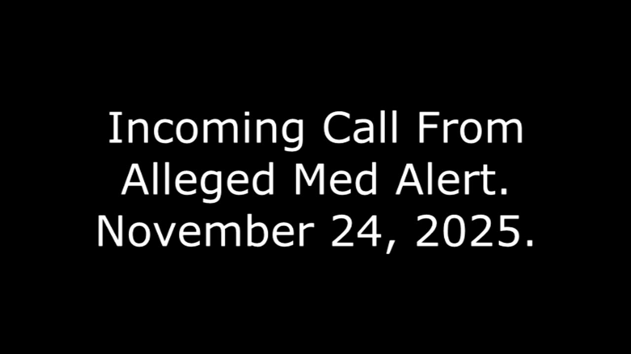 Incoming Call From Alleged Med Alert: November 24, 2025