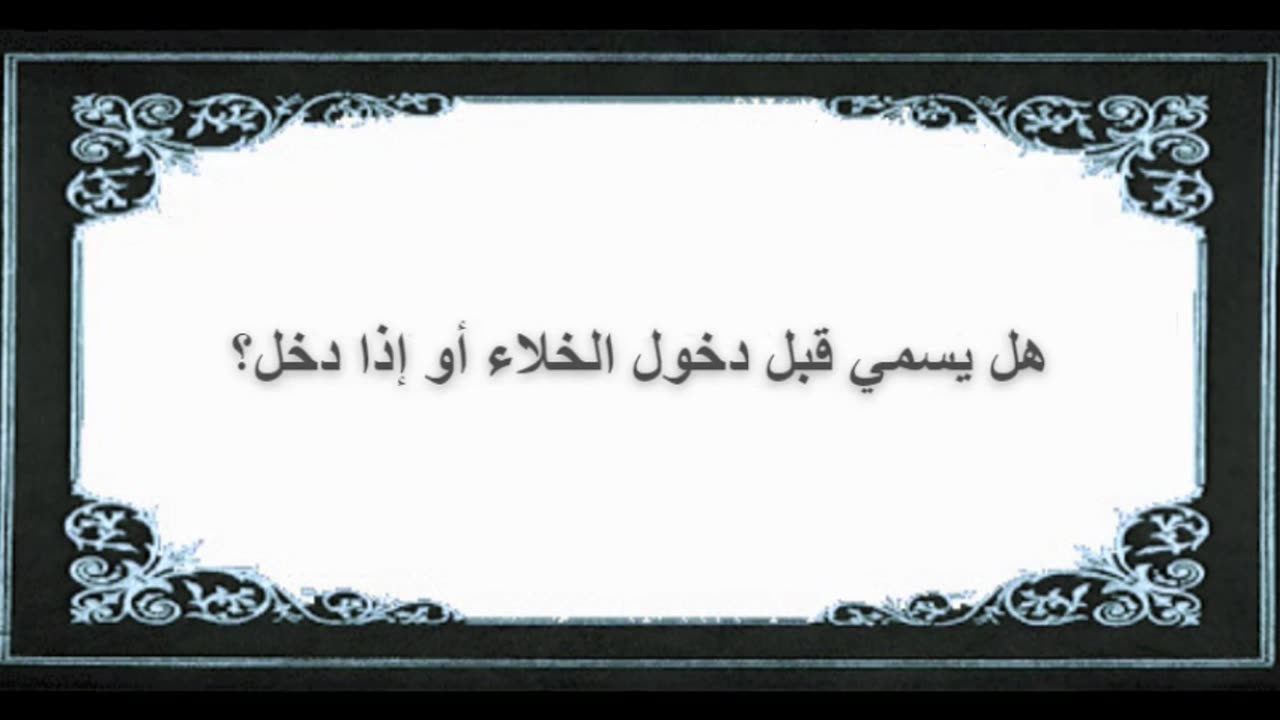 10-هل يسمي قبل دخول الخلاء أو إذا دخل؟
