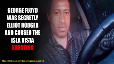 "George floyd was Elliot Rodger" - GEORGE FLOYD CREEPYPASTA