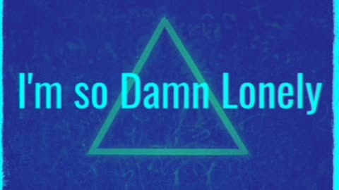 I'm so damn lonely
