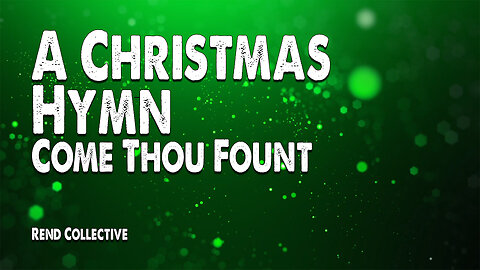 A Christmas Hymn (Come Thou Fount) | Rend Collective (Christmas Worship Lyric Video)