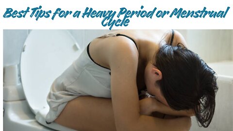 Best Tips for a Heavy Period or Menstrual Cycle