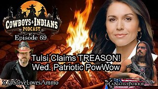 Cowboys & Indians Ep 69: Tulsi Claims TREASON! Wed. Patriotic PowWow
