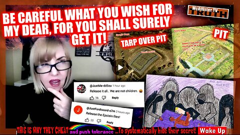 BE CAREFUL WHAT YOU WISH FOR! WHY DELAY THE EPSTEIN RELEASE? CRIMES AGAINST HUMANITY!