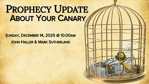 2025 12 14 Prophecy Update "About Your Canary" with John Haller and Mark Sutherland