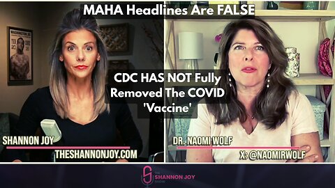 Joy w_ Naomi Wolf - MAHA Headlines Are FALSE: CDC HAS NOT Fully Removed The COVID 'Vaccine'
