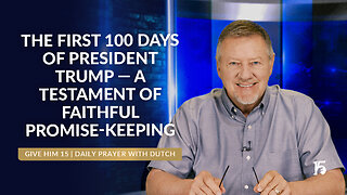 President Trump’s First 100 Days | Give Him 15: Daily Prayer with Dutch | April 30, 2025