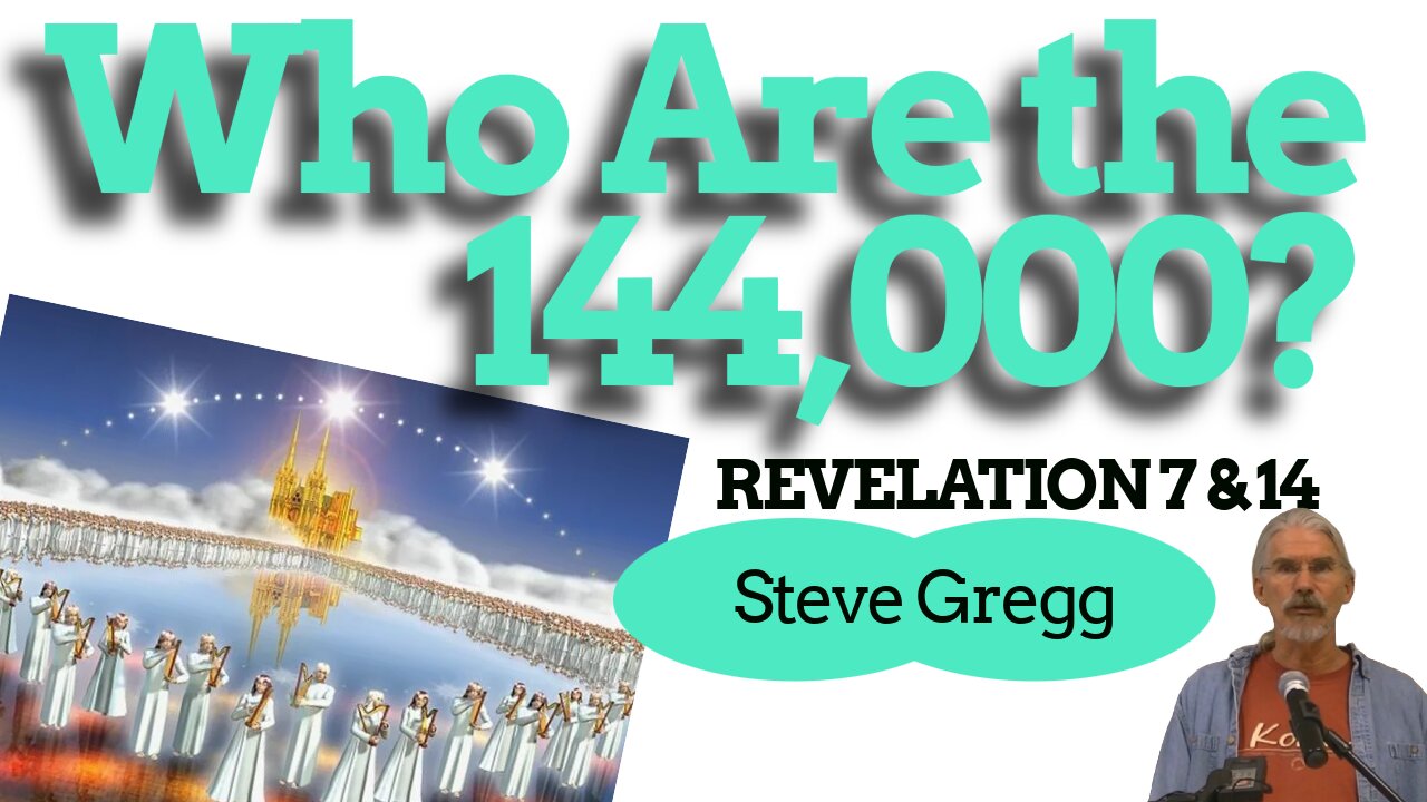 Who Are the 144,000 of Revelation 7 & 14? - Steve Gregg