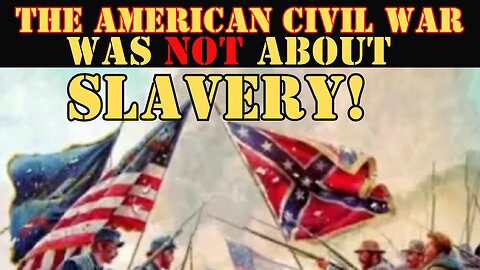 The Civil War Was NOT About Slavery!