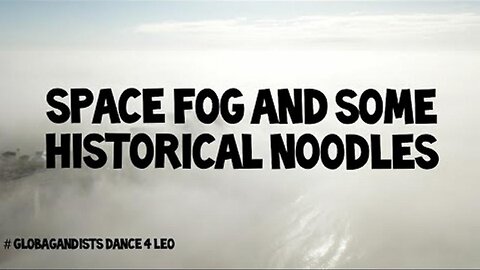 Flat Earth: Space fog & some historical noodles.