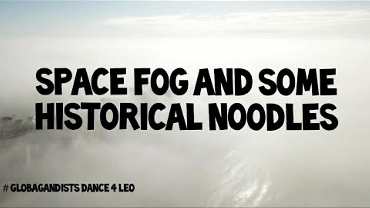 Flat Earth: Space fog & some historical noodles.