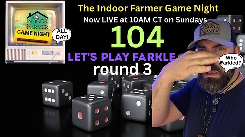 The Indoor Farmer Game Night (ALL DAY) ep 104, Round 3, Who Farkled? Let's Play