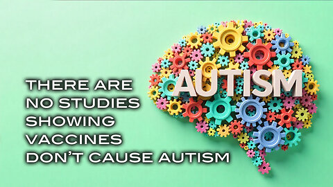 There Are No Studies Showing Vaccines Don't Cause Autism