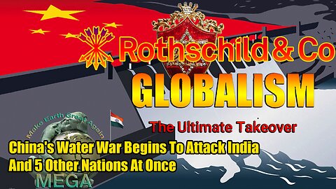 GLOBALISM: The Ultimate Takeover : NB!! CHINA, AS = THE WORLD, = ROTHSCHILD CONTROLLED (CONTROLLED OPPOSITION) | China's Water War Begins To Attack India And 5 Other Nations At Once